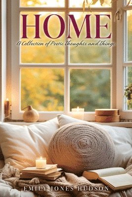 Home: A Collection of Poetic Thoughts and Things 1