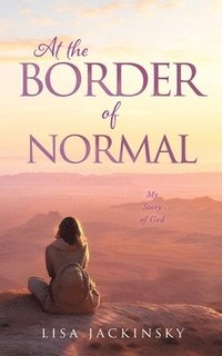 bokomslag At the Border of Normal: My Story of God