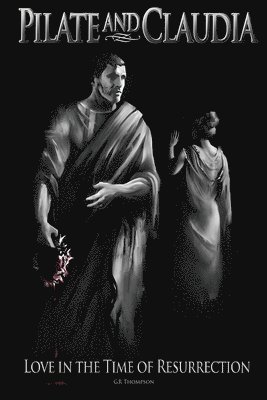 Gr Thompson - Pilate and Claudia: Love in the Time of Resurrection, Häftad
