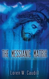 bokomslag The Messianic Matrix: A Theological Abstract on Pentecost