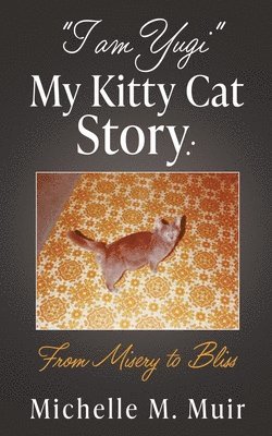 bokomslag "I AM YUGI" My Kitty Cat Story: From Misery to Bliss