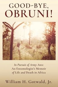 bokomslag Good-Bye, Obruni!: In Pursuit of Army Ants: An Entomologist's Memoir of Life and Death in Africa