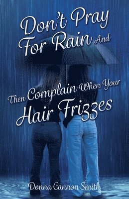 bokomslag Don't Pray For Rain And Then Complain When Your Hair Frizzes