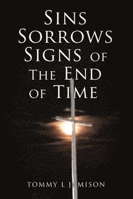 Tommy L Jamison, Tommy L. Jamison - Sins Sorrows Signs of The End of Time, Häftad
