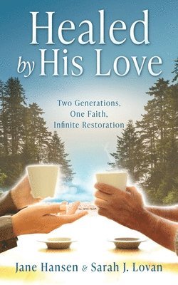 Healed by His Love: Two Generations, One Faith, Infinite Restoration 1