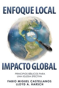 bokomslag Enfoque Local, Impacto Global: Principios Bíblicos para una Iglesia Efectiva