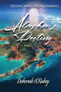 bokomslag Seeing and Proclaiming Alaska's Destiny: Book Two
