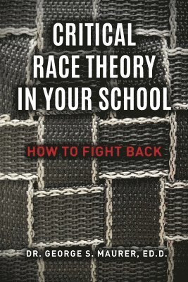George S Maurer Ed D, George S. Maurer Ed D., Dr. George S. Maurer Ed.D. - Critical Race Theory in Your School, Häftad