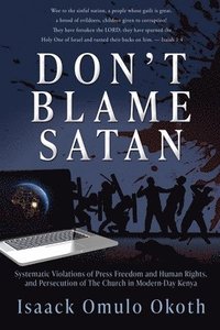 bokomslag Don't Blame Satan: Systematic Violations of Press Freedom and Human Rights, and Persecution of The Church in Modern-Day Kenya