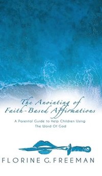 bokomslag The Anointing of Faith-Based Affirmations