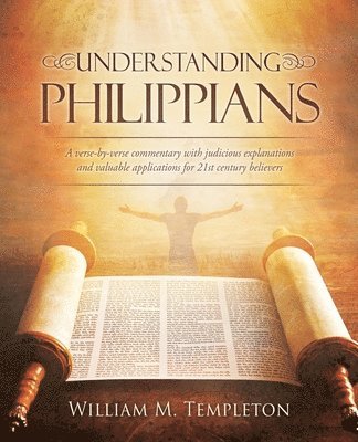 bokomslag Understanding Philippians: A verse-by-verse commentary with judicious explanations and valuable applications for 21st century believers