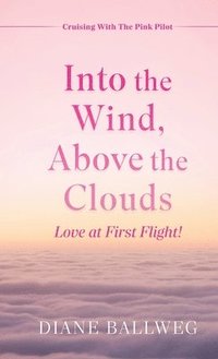 bokomslag Into the Wind, Above the Clouds: Love at First Flight!