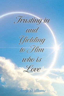 Trusting in and Yielding to Him who is Love 1