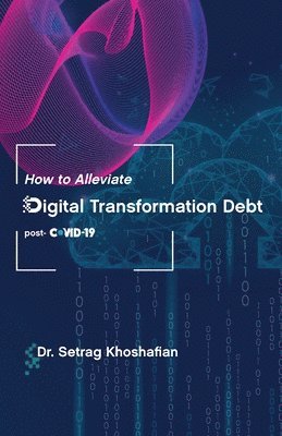 Setrag Khoshafian, Dr. Setrag Khoshafian - How to Alleviate Digital Transformation Debt, Häftad