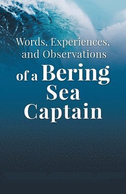 Words, Experiences, and Observations of a Bering Sea Captain 1