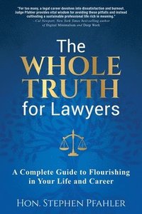 bokomslag The Whole Truth for Lawyers: A Complete Guide to Flourishing in Your Life and Career