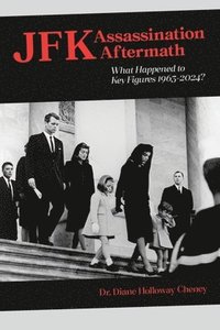 bokomslag JFK Assassination Aftermath: What Happened to Key Figures 1963-2024?