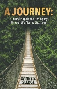 bokomslag A Journey: Fulfilling Purpose and Finding Joy Through Life-Altering Situations