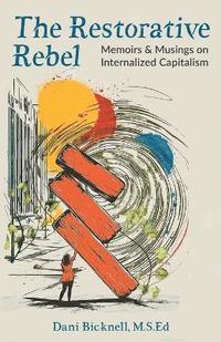 bokomslag The Restorative Rebel: Memoirs and Musings on Internalized Capitalism