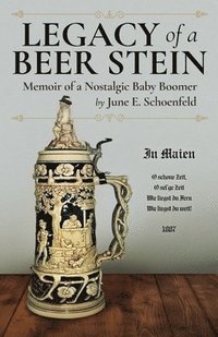 bokomslag Legacy of a Beer Stein: Memoir of a Nostalgic Baby Boomer