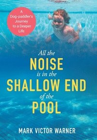 bokomslag All the Noise is in the Shallow End of the Pool: A Dog-paddler's Journey to a Deeper Life