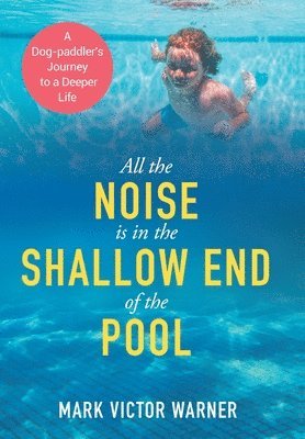 bokomslag All the Noise is in the Shallow End of the Pool: A Dog-paddler's Journey to a Deeper Life