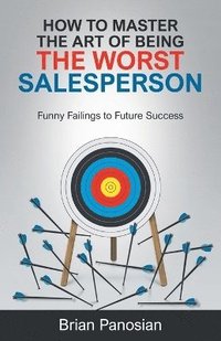 bokomslag How to Master the Art of Being the Worst Sales Person