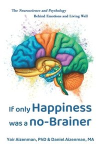 bokomslag If Only Happiness Was a No-Brainer: The Neuroscience and Psychology Behind Emotions and Living Well
