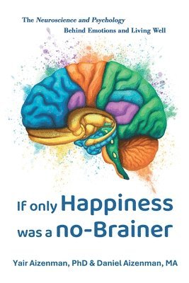 bokomslag If Only Happiness Was a No-Brainer: The Neuroscience and Psychology Behind Emotions and Living Well