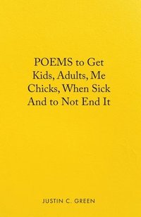 bokomslag Poems to Get Kids, Adults, Me Chicks, When Sick and to Not End It