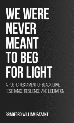 bokomslag We Were Never Meant To Beg For Light