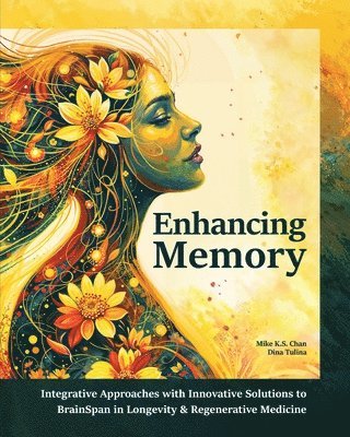 Mike K. S. Chan, Dina Tulina, Mike K.S. Chan - Enhancing Memory: Integrative Approaches with Innovative Solutions to BrainSpan in Longevity & Regenerative Medicine, Häftad