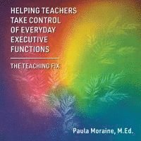 bokomslag Helping Teachers Take Control of Everyday Executive Functions: The Teaching Fix
