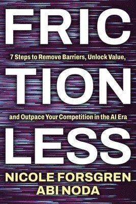 Nicole Forsgren, Abi Noda - Frictionless: 7 Steps to Remove Barriers, Unlock Value, and Outpace Your Competition in the AI Era, Häftad