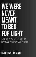bokomslag We Were Never Meant To Beg For Light: A Poetic Testament of Black Love, Resistance, Resilience, and Liberation