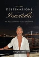 Gregory True - Certain Destinations Are Inevitable, Inbunden