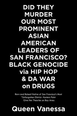 bokomslag Did They Murder Our Most Prominent Asian American Leaders of San Francisco? Black Genocide Via Hip Hop & Da War on Drugs
