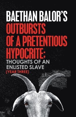 Outbursts of a Pretentious Hypocrite; Thoughts of an Enlisted Slave (Year Three) 1