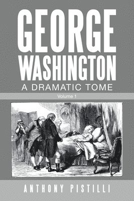 George Washington a Dramatic Tome 1