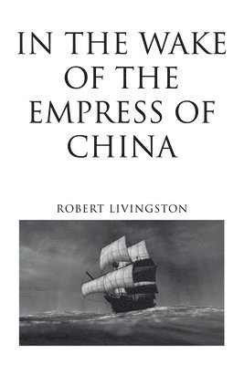 Robert Livingston - In the Wake of the Empress of China, Häftad