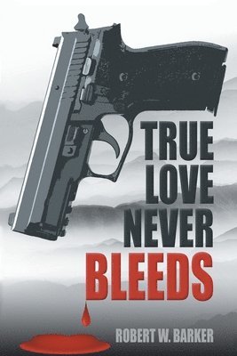 Robert W Barker, Robert W. Barker - True Love Never Bleeds, Häftad