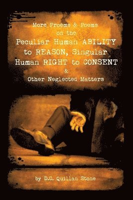 More Proems & Poems on the Peculiar Human Ability to Reason, Singular Human Right to Consent & Other Neglected Matters 1