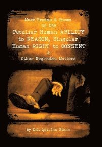 bokomslag More Proems & Poems on the Peculiar Human Ability to Reason, Singular Human Right to Consent & Other Neglected Matters