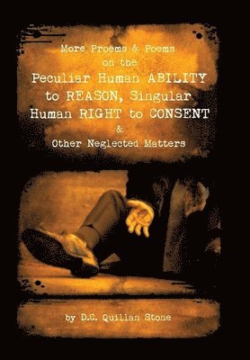 bokomslag More Proems & Poems on the Peculiar Human Ability to Reason, Singular Human Right to Consent & Other Neglected Matters