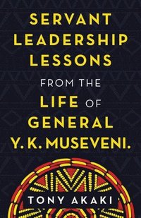 bokomslag Servant Leadership Lessons from the Life of General Y. K. Museveni.