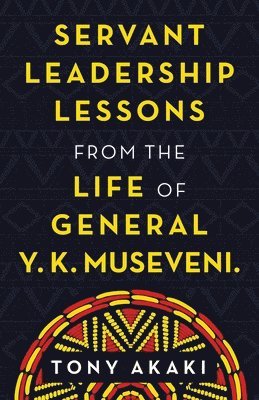 bokomslag Servant Leadership Lessons from the Life of General Y. K. Museveni.