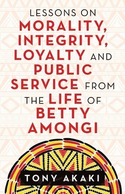 Lessons on Morality, Integrity, Loyalty and Public Service from the Life of Betty Amongi 1