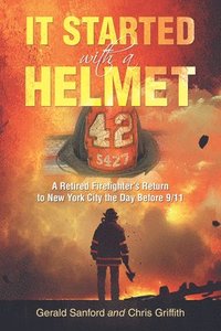 bokomslag It Started with a Helmet: A Retired Firefighter's Return to New York City the Day Before 9/11