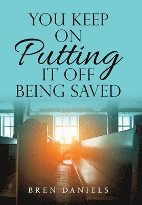 You Keep on Putting It off Being Saved 1