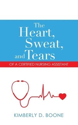 Heart, Sweat, and Tears of a Certified Nursing Assistant 1